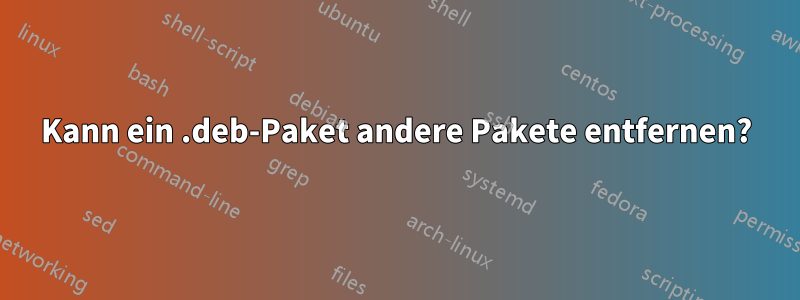 Kann ein .deb-Paket andere Pakete entfernen?