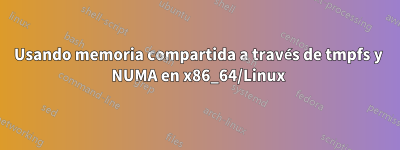 Usando memoria compartida a través de tmpfs y NUMA en x86_64/Linux