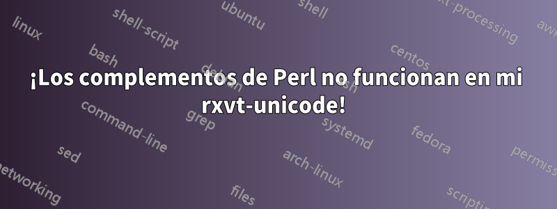 ¡Los complementos de Perl no funcionan en mi rxvt-unicode! 