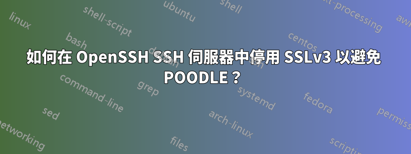 如何在 OpenSSH SSH 伺服器中停用 SSLv3 以避免 POODLE？