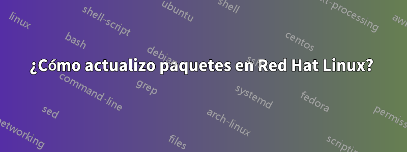 ¿Cómo actualizo paquetes en Red Hat Linux?