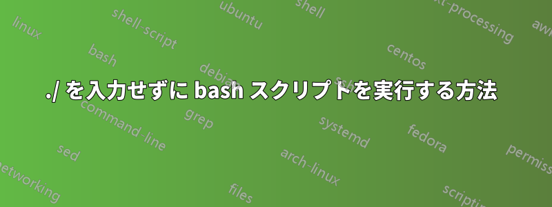 ./ を入力せずに bash スクリプトを実行する方法 