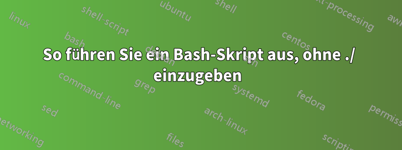 So führen Sie ein Bash-Skript aus, ohne ./ einzugeben 