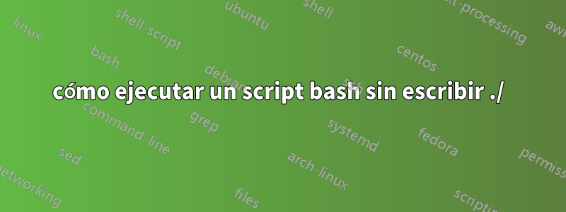 cómo ejecutar un script bash sin escribir ./ 