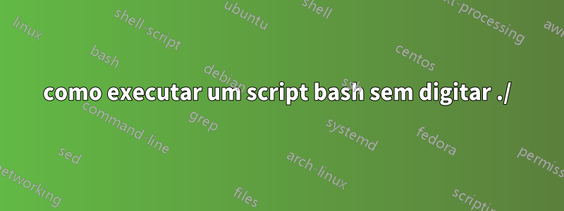 como executar um script bash sem digitar ./ ​​