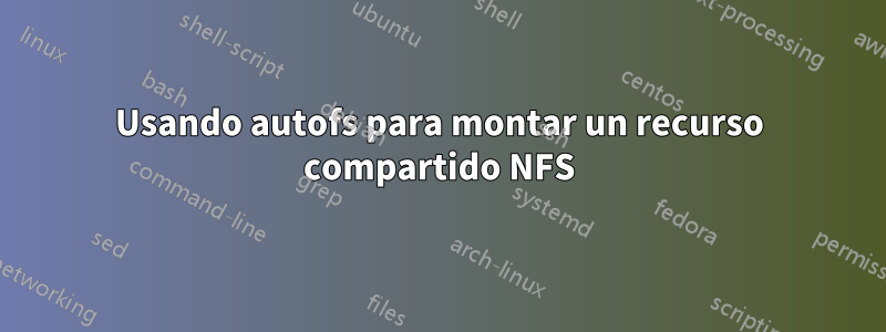 Usando autofs para montar un recurso compartido NFS