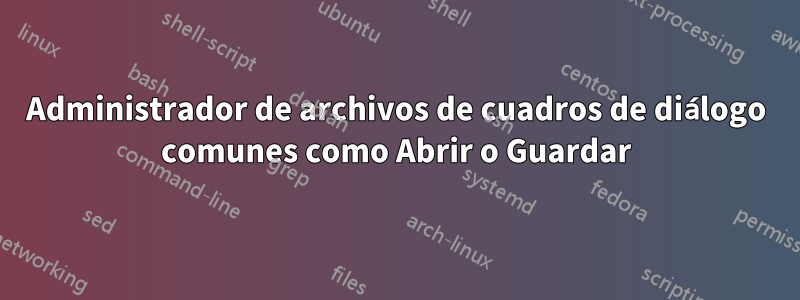 Administrador de archivos de cuadros de diálogo comunes como Abrir o Guardar