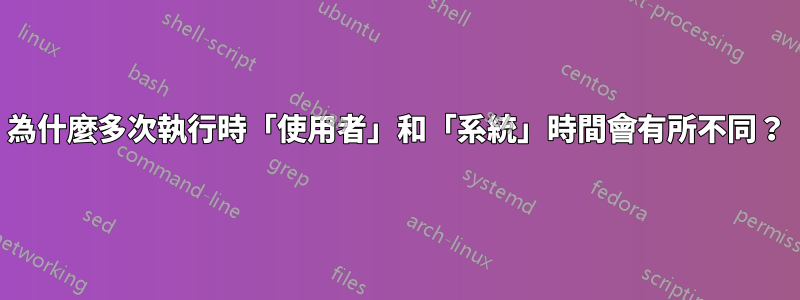 為什麼多次執行時「使用者」和「系統」時間會有所不同？