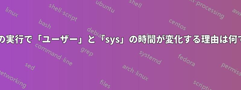 複数回の実行で「ユーザー」と「sys」の時間が変化する理由は何ですか?