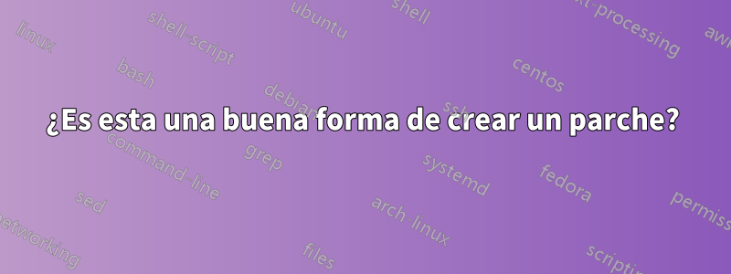 ¿Es esta una buena forma de crear un parche?