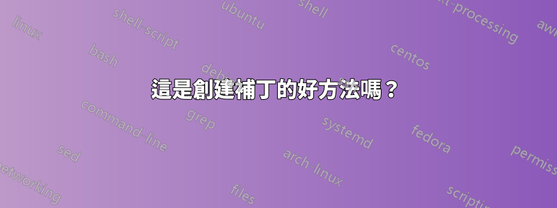 這是創建補丁的好方法嗎？