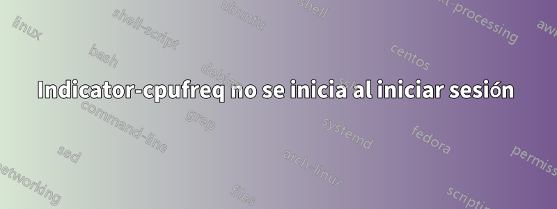 Indicator-cpufreq no se inicia al iniciar sesión