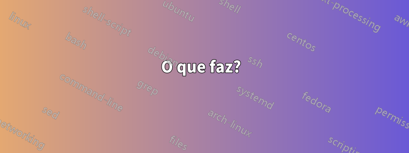 O que faz? 