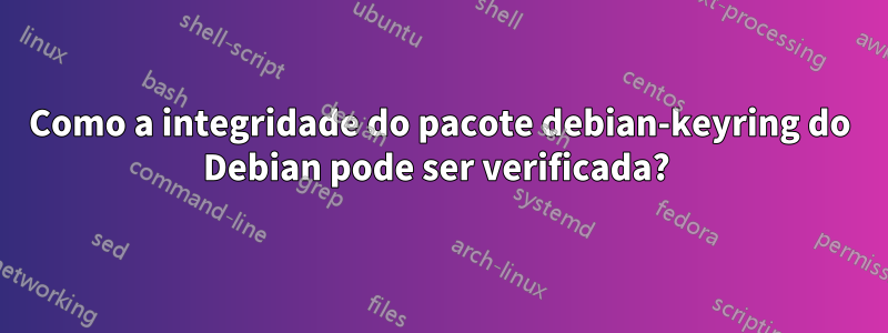 Como a integridade do pacote debian-keyring do Debian pode ser verificada? 