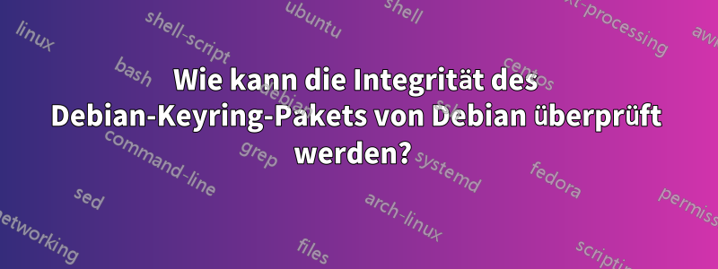 Wie kann die Integrität des Debian-Keyring-Pakets von Debian überprüft werden? 