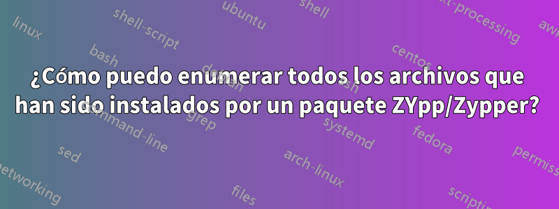 ¿Cómo puedo enumerar todos los archivos que han sido instalados por un paquete ZYpp/Zypper?