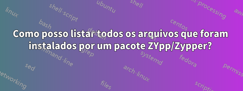 Como posso listar todos os arquivos que foram instalados por um pacote ZYpp/Zypper?