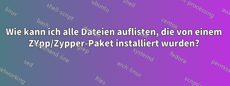 Wie kann ich alle Dateien auflisten, die von einem ZYpp/Zypper-Paket installiert wurden?