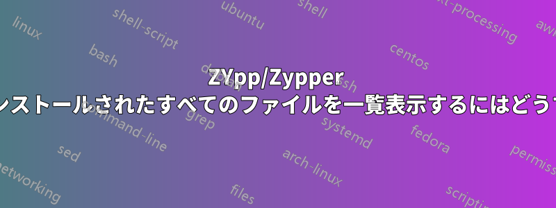 ZYpp/Zypper パッケージによってインストールされたすべてのファイルを一覧表示するにはどうすればよいでしょうか?