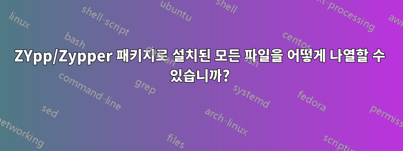 ZYpp/Zypper 패키지로 설치된 모든 파일을 어떻게 나열할 수 있습니까?