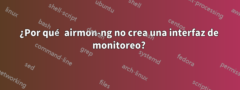 ¿Por qué airmon-ng no crea una interfaz de monitoreo?