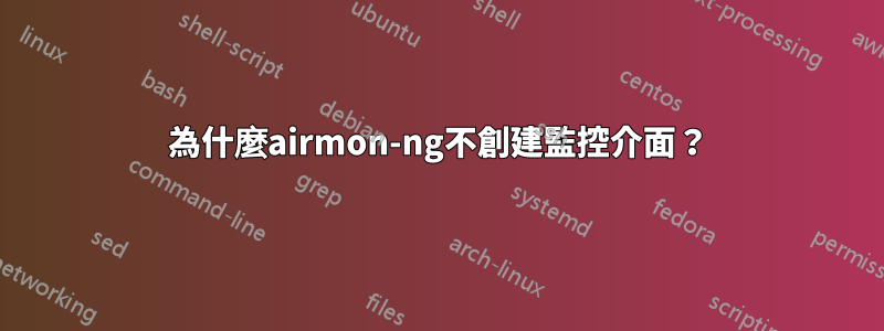 為什麼airmon-ng不創建監控介面？