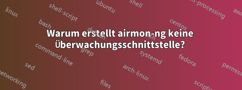 Warum erstellt airmon-ng keine Überwachungsschnittstelle?