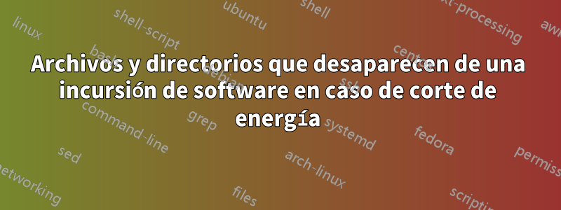 Archivos y directorios que desaparecen de una incursión de software en caso de corte de energía