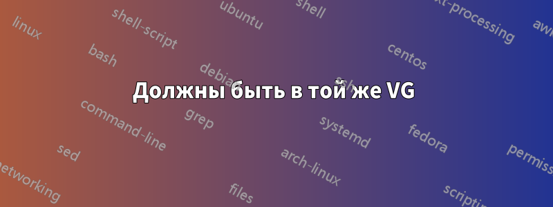 Должны быть в той же VG