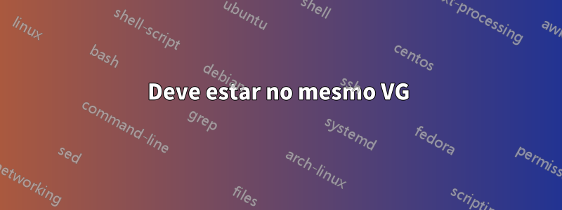 Deve estar no mesmo VG