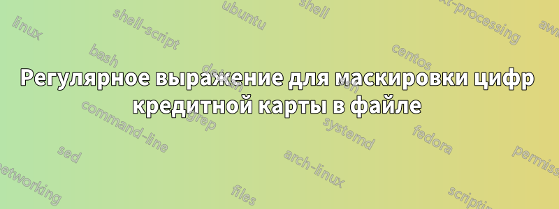 Регулярное выражение для маскировки цифр кредитной карты в файле