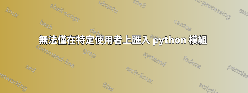 無法僅在特定使用者上匯入 python 模組