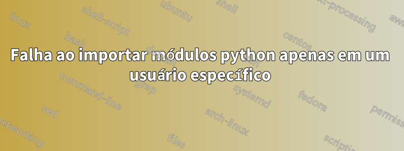 Falha ao importar módulos python apenas em um usuário específico