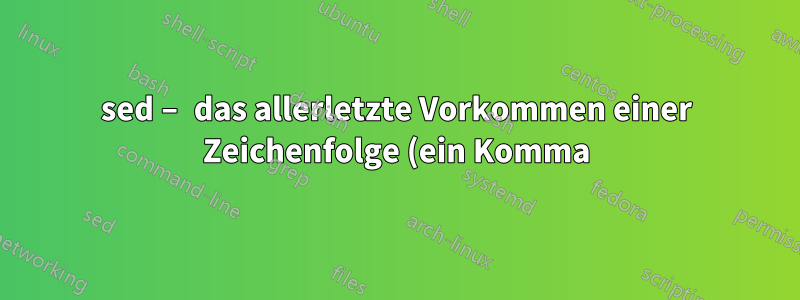 sed – das allerletzte Vorkommen einer Zeichenfolge (ein Komma) in einer Datei entfernen?