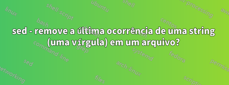 sed - remove a última ocorrência de uma string (uma vírgula) em um arquivo?