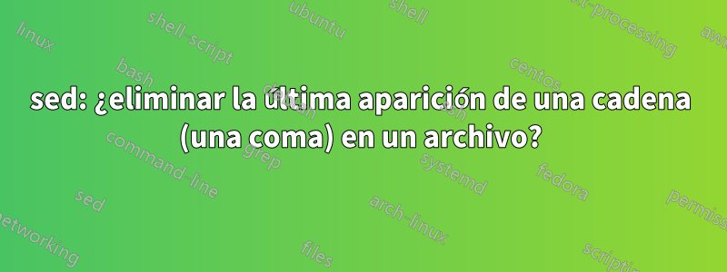 sed: ¿eliminar la última aparición de una cadena (una coma) en un archivo?