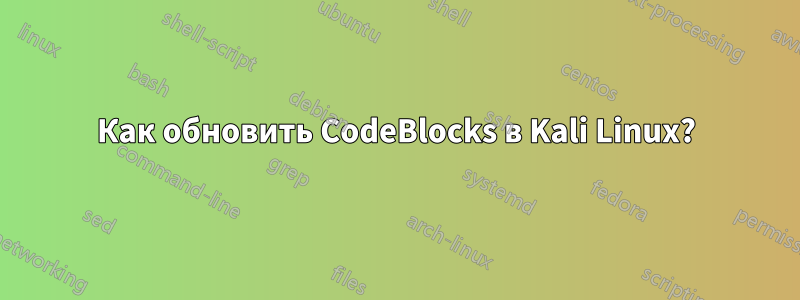 Как обновить CodeBlocks в Kali Linux?