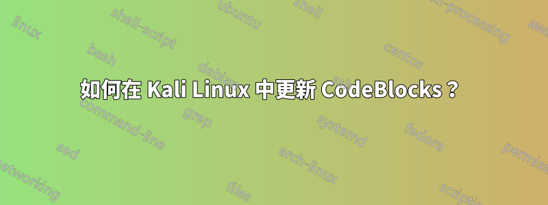 如何在 Kali Linux 中更新 CodeBlocks？