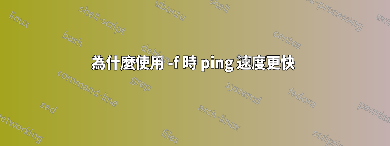 為什麼使用 -f 時 ping 速度更快