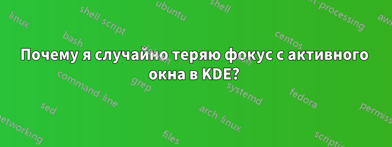 Почему я случайно теряю фокус с активного окна в KDE?