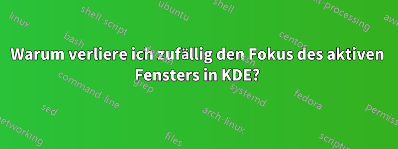 Warum verliere ich zufällig den Fokus des aktiven Fensters in KDE?