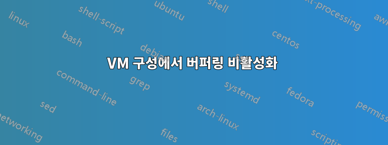 VM 구성에서 버퍼링 비활성화