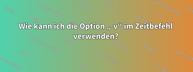 Wie kann ich die Option „-v“ im Zeitbefehl verwenden?