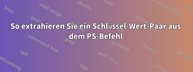 So extrahieren Sie ein Schlüssel-Wert-Paar aus dem PS-Befehl