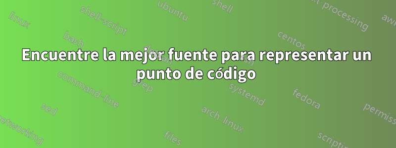 Encuentre la mejor fuente para representar un punto de código