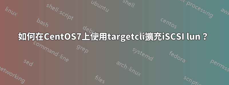 如何在CentOS7上使用targetcli擴充iSCSI lun？