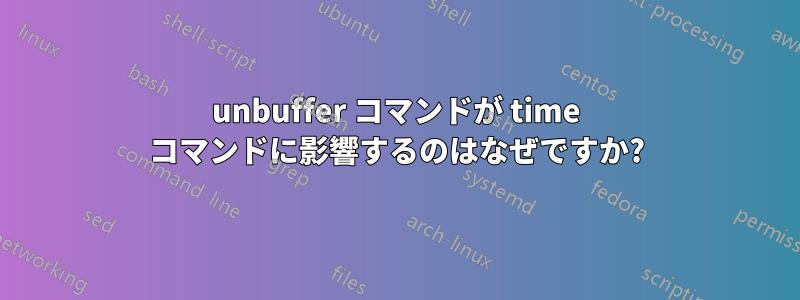 unbuffer コマンドが time コマンドに影響するのはなぜですか?