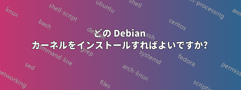 どの Debian カーネルをインストールすればよいですか?