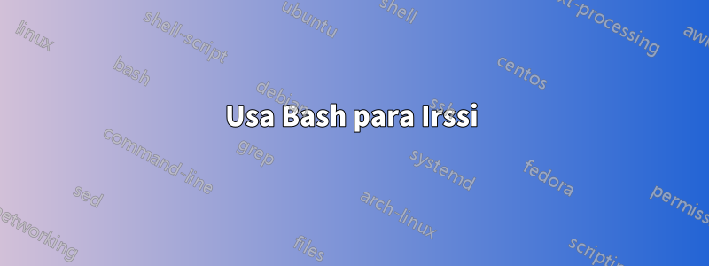 Usa Bash para Irssi