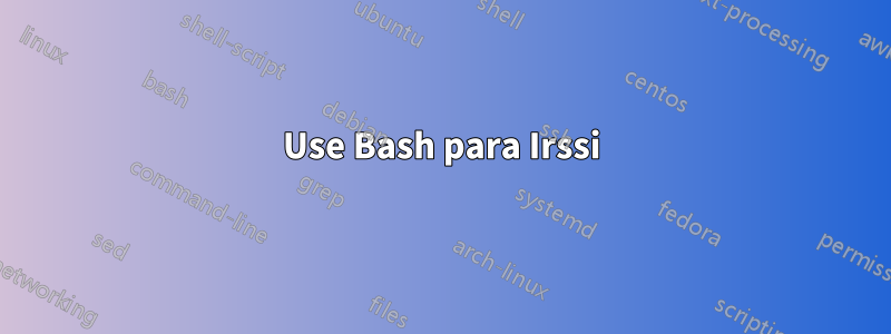 Use Bash para Irssi